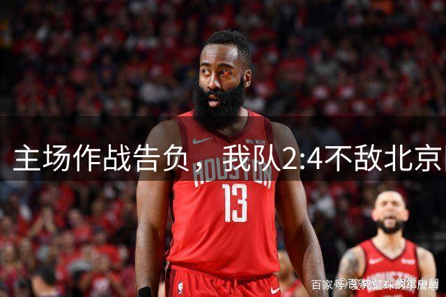 主场作战告负，我队2:4不敌北京国安