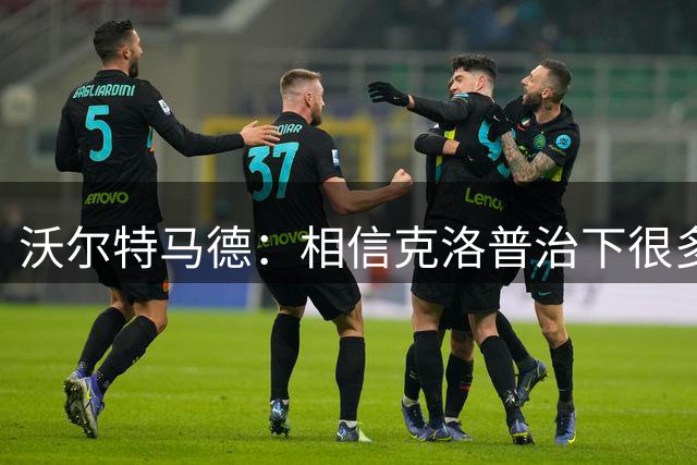 沃尔特马德：相信克洛普治下很多球员还会是同一批人