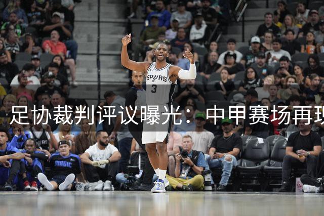 足协裁判评议曝光：中甲赛场再现重大漏判 乔瓦尼暴力动作仅吃黄牌