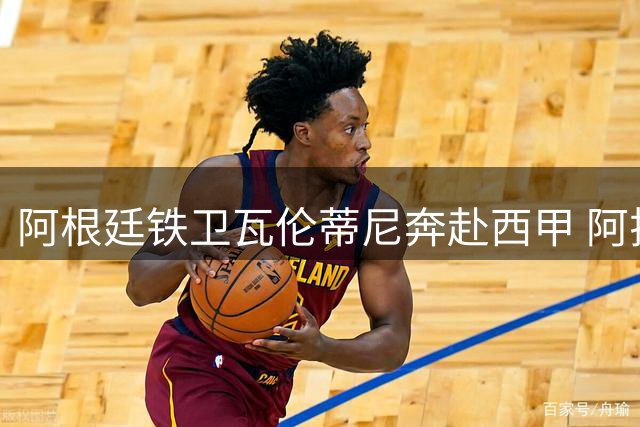 阿根廷铁卫瓦伦蒂尼奔赴西甲 阿拉维斯豪掷300万欧锁定潜力股